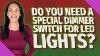 Do You Need A Special Dimmer Switch For Led Lights